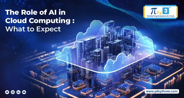 The Role of AI in Cloud Computing: What to Expect – A PibyThree Insight 